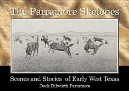 The Parramore Sketches: Scenes and Stories of Early West Texas - Parramore, Dock Dilworth