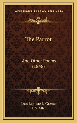 The Parrot: And Other Poems (1848) - Gresset, Jean Baptiste L, and Allen, T S (Translated by)