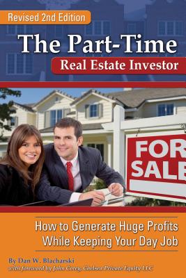 The Part-Time Real Estate Investor: How to Generate Huge Profits While Keeping Your Day Job - Blacharski, Dan