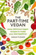 The Part-time Vegan: Easy, delicious vegan recipes to make your diet healthier