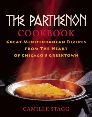 The Parthenon Cookbook: Great Mediterranean Recipes from the Heart of Chicago's Greektown - Stagg, Camille