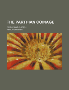 The Parthian Coinage. (with Eight Plates.)