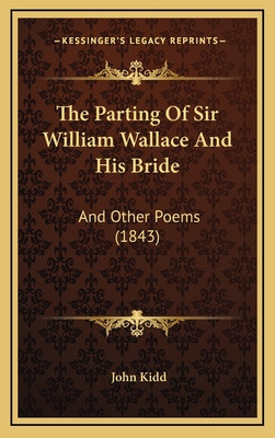 The Parting of Sir William Wallace and His Bride: And Other Poems (1843) - Kidd, John