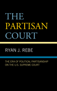 The Partisan Court: The Era of Political Partisanship on the U.S. Supreme Court