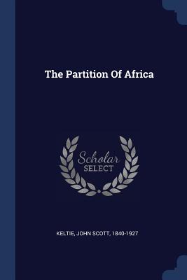 The Partition Of Africa - Keltie, John Scott 1840-1927 (Creator)
