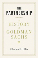 The Partnership: A History of Goldman Sachs - Ellis, Charles D.