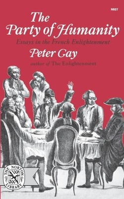 The Party of Humanity: Essays in the French Enlightenment - Gay, Peter