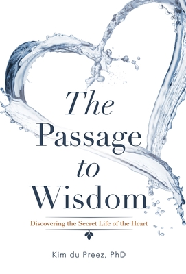 The Passage to Wisdom: Discovering the Secret Life of the Heart - Du Preez, Kim, PhD