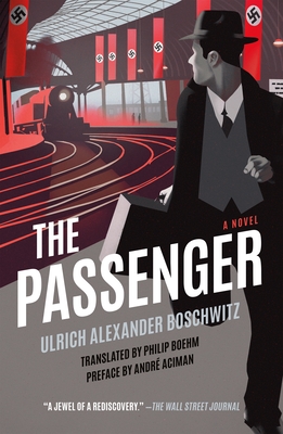 The Passenger - Boschwitz, Ulrich Alexander, and Boehm, Philip (Translated by), and Aciman, Andr (Introduction by)
