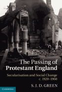 The Passing of Protestant England: Secularisation and Social Change, C.1920-1960