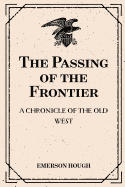 The Passing of the Frontier: A Chronicle of the Old West