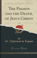 The Passion and the Death, of Jesus Christ, Vol. 5 (Classic Reprint)