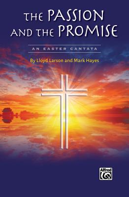 The Passion and the Promise: An Easter Cantata (Satb), Choral Score - Larson, Lloyd (Composer), and Hayes, Mark (Composer)