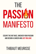 The Passion Manifesto: Escape the Rat Race, Uncover Your Passion and Design a Career and Life You Love
