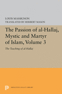 The Passion of Al-Hallaj, Mystic and Martyr of Islam, Volume 3: The Teaching of Al-Hallaj