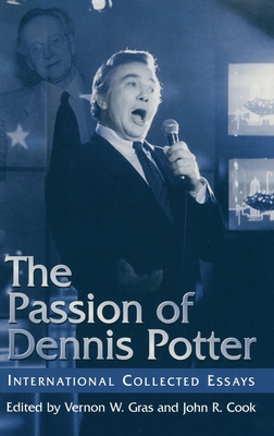 The Passion of Dennis Potter: International Collected Essays - Na, Na