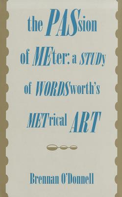 The Passion of Meter: A Study of Wordsworth's Metrical Art - O'Donnell, Brennan