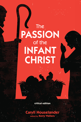 The Passion of the Infant Christ: Critical Edition - Houselander, Caryll, and Walters, Kerry (Editor)