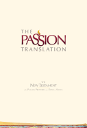 The Passion Translation New Testament (Ivory): With Psalms, Proverbs, and Song of Songs