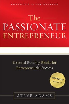 The Passionate Entrepreneur: Essential Building Blocks for Entrepreneurial Success - Adams, Steve