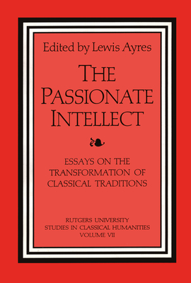 The Passionate Intellect: Essays on the Transformation of Classical Traditions presented to Professor I.G. Kidd - Ayres, Lewis (Editor)