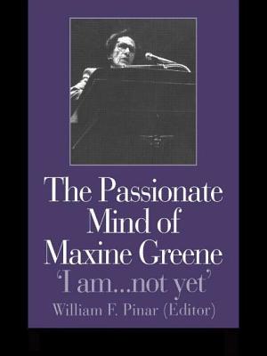 The Passionate Mind of Maxine Greene: 'I am ... not yet' - Pinar, William F, Professor (Editor)