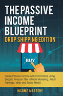 The Passive Income Blueprint Drop Shipping Edition: Create Passive Income with Ecommerce using Shopify, Amazon FBA, Affiliate Marketing, Retail Arbitrage, eBay and Social Media