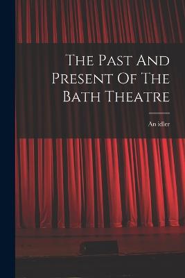 The Past And Present Of The Bath Theatre - Idler, An