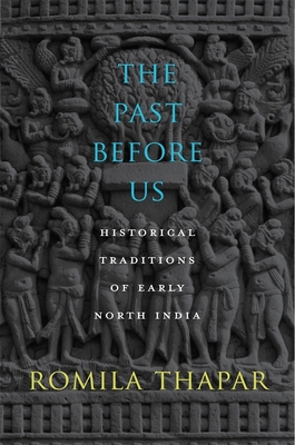 The Past Before Us: Historical Traditions of Early North India - Thapar, Romila