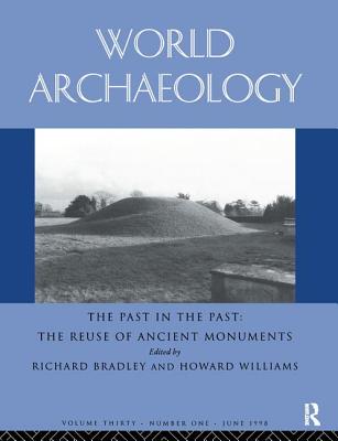 The Past in the Past: the Re-use of Ancient Monuments: World Archaeology 30:1 - Bradley, Richard (Editor), and Williams, Howard (Editor)