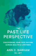 The Past Life Perspective: Discovering Your True Nature Across Multiple Lifetimes