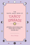 The Pastel Magic Book of Tarot Spreads: Divining and Journaling Your Way to Your Higher Self