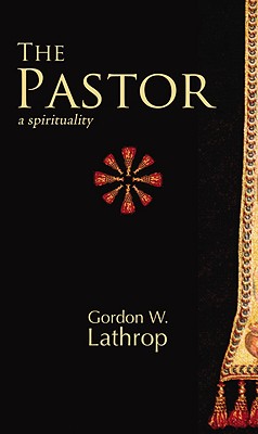 The Pastor: A Spirituality - Lathrop, Gordon W