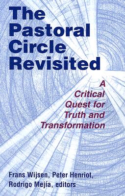 The Pastoral Circle Revisited: A Critical Quest for Truth and Transformation - Wijsen, Frans (Editor), and Henriot, Peter (Editor), and Mejia, Rodrigo (Editor)