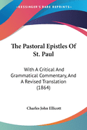 The Pastoral Epistles Of St. Paul: With A Critical And Grammatical Commentary, And A Revised Translation (1864)