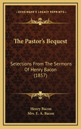 The Pastor's Bequest: Selections from the Sermons of Henry Bacon (1857)