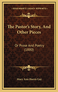 The Pastor's Story, and Other Pieces: Or Prose and Poetry (1880)
