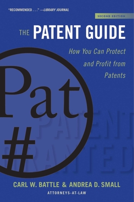 The Patent Guide: How You Can Protect and Profit from Patents (Second Edition) - Battle, Carl W, and Small, Andrea D