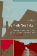 The Path Not Taken: French Industrialization in the Age of Revolution, 1750-1830