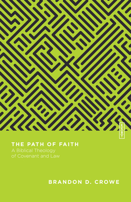The Path of Faith: A Biblical Theology of Covenant and Law - Crowe, Brandon D, and Gladd, Benjamin L (Editor)