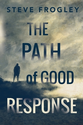 The Path of Good Response - Frogley, Steve