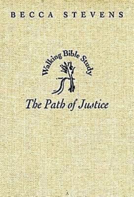 The Path of Justice: Walking Bible Study - Stevens, Rebecca