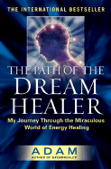 The Path of the Dream Healer: My Journey Through the Miraculous World of Energy Healing