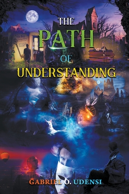 The Path of Understanding! - Udensi, Gabriel O