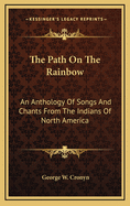 The Path on the Rainbow: An Anthology of Songs and Chants from the Indians of North America