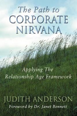 The Path to Corporate Nirvana: Applying the Relationship Age Framework - Anderson, Judith, and Bennett, Janet, Dr. (Foreword by)