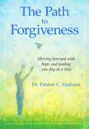 The Path to Forgiveness: Moving Forward with Hope and Healing One Day at a Time