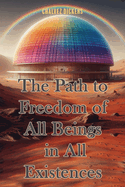 The Path to Freedom of All Beings in All Existences For Forever