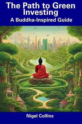 The Path to Green Investing: A Buddha-Inspired Guide - Collins, Nigel