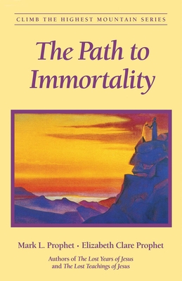 The Path to Immortality - Prophet, Mark L, and Prophet, Elizabeth Clare